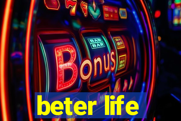 beter life